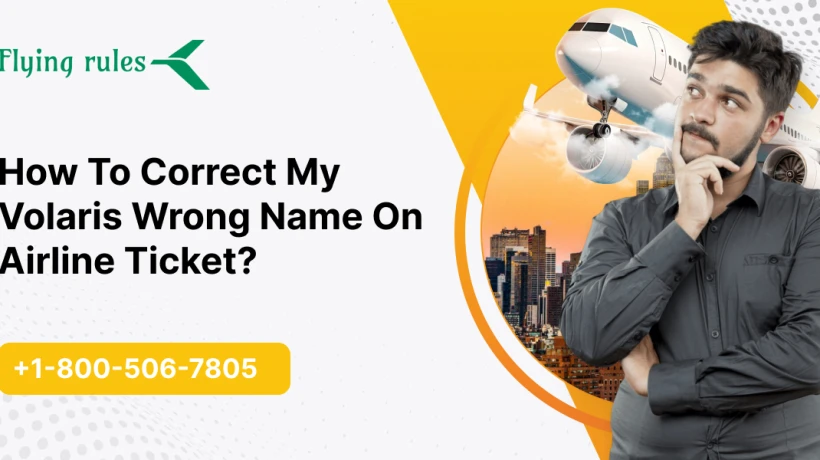 How To Correct My Volaris Wrong Name On Airline Ticket?